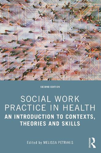 Social Work Practice in Health: An Introduction to Contexts, Theories and Skills. 2nd edition