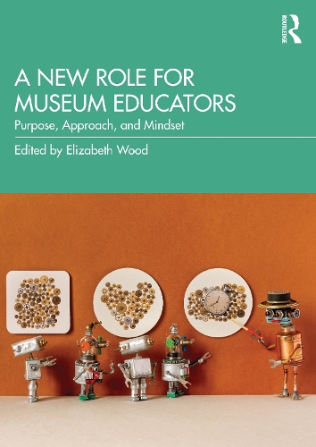 A New Role for Museum Educators: Purpose, Approach, and Mindset.