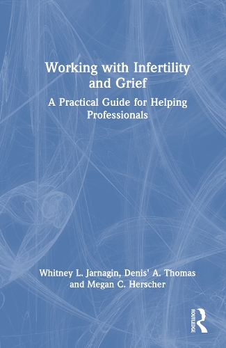 Working with Infertility and Grief: A Practical Guide for Helping Professionals.