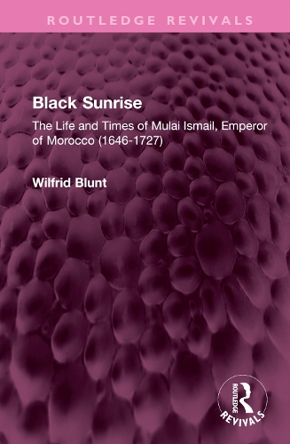 Black Sunrise: The Life and Times of Mulai Ismail, Emperor of Morocco (1646-1727).