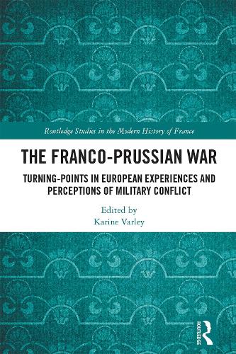 The Franco-Prussian War: Turning-Points in European Experiences and Perceptions of Military Conflict.