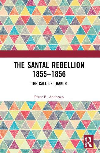 The Santal Rebellion 1855-1856: The Call of Thakur.
