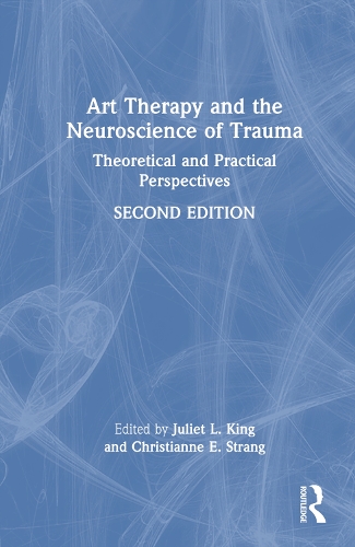 Art Therapy and the Neuroscience of Trauma: Theoretical and Practical Perspectives. 2nd edition