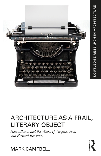 Architecture as a Frail, Literary Object: Neurasthenia and the Works of Geoffrey Scott and Bernard Berenson.