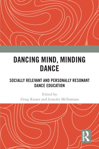 Dancing Mind, Minding Dance: Socially Relevant and Personally Resonant Dance Education.