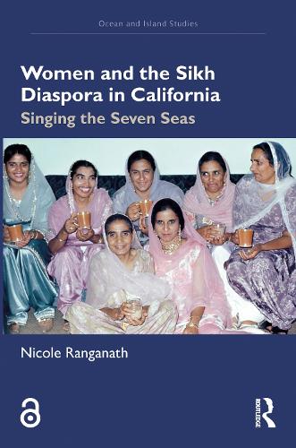 Women and the Sikh Diaspora in California: Singing the Seven Seas.