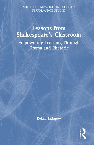 Lessons from Shakespeare's Classroom: Empowering Learning Through Drama and Rhetoric.