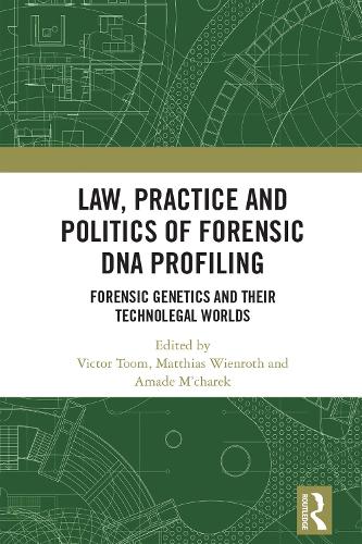 Law, Practice and Politics of Forensic DNA Profiling: Forensic Genetics and their Technolegal Worlds.