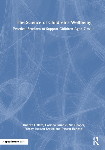 The Science of Children's Wellbeing: Practical Sessions to Support Children Aged 7 to 11.