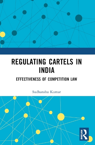 Regulating Cartels in India: Effectiveness of Competition Law.