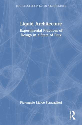 Liquid Architecture: Experimental Practices of Design in a State of Flux.