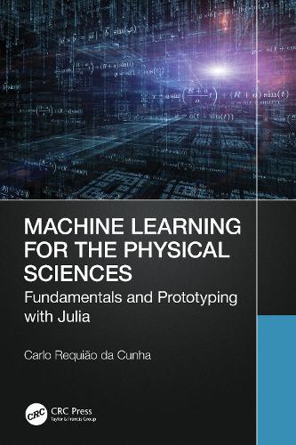 Machine Learning for the Physical Sciences: Fundamentals and Prototyping with Julia.