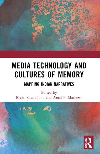 Media Technology and Cultures of Memory: Mapping Indian Narratives.