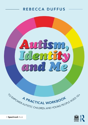 Autism, Identity and Me: A Practical Workbook to Empower Autistic Children and Young People Aged 10+.