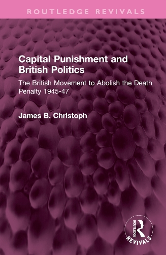 Capital Punishment and British Politics: The British Movement to Abolish the Death Penalty 1945-47.