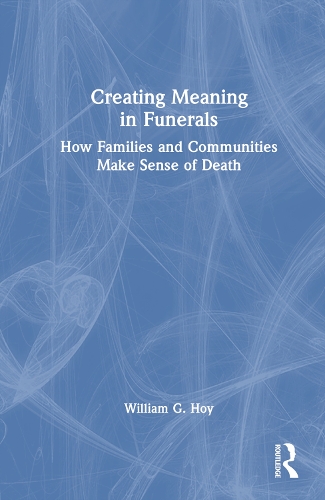 Creating Meaning in Funerals: How Families and Communities Make Sense of Death.