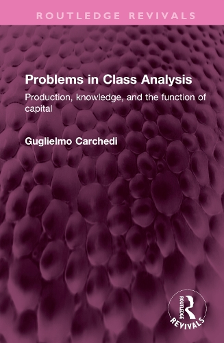 Problems in Class Analysis: Production, knowledge, and the function of capital.