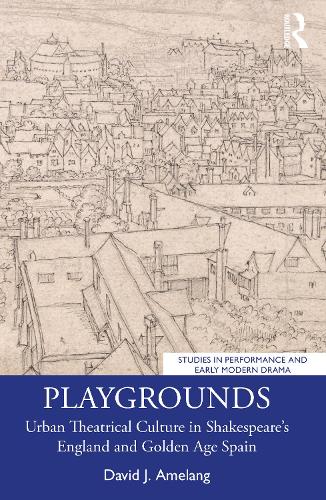 Playgrounds: Urban Theatrical Culture in Shakespeare's England and Golden Age Spain.