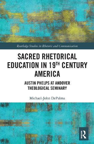 Sacred Rhetorical Education in 19th Century America: Austin Phelps at Andover Theological Seminary.