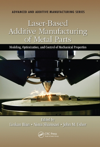 Laser-Based Additive Manufacturing of Metal Parts: Modeling, Optimization, and Control of Mechanical Properties.