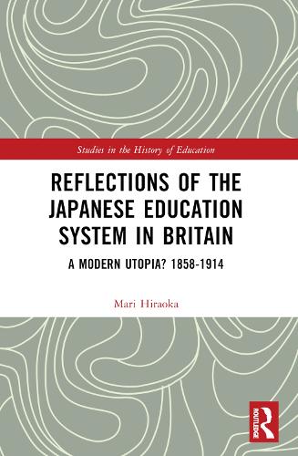 Reflections of the Japanese Education System in Britain: A Modern Utopia? 1858-1914.
