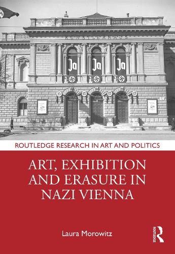 Art, Exhibition and Erasure in Nazi Vienna.
