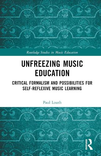 Unfreezing Music Education: Critical Formalism and Possibilities for Self-Reflexive Music Learning.