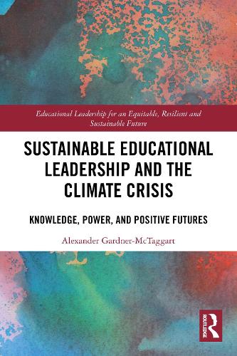 Sustainable Educational Leadership and the Climate Crisis: Knowledge, Power, and Positive Futures.