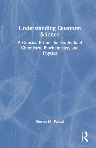 Understanding Quantum Science: A Concise Primer for Students of Chemistry, Biochemistry and Physics.
