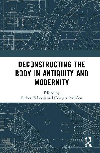 Deconstructing the Body in Antiquity and Modernity.
