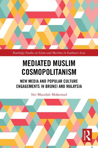 Mediated Muslim Cosmopolitanism: New Media and Popular Culture Engagements in Brunei and Malaysia.