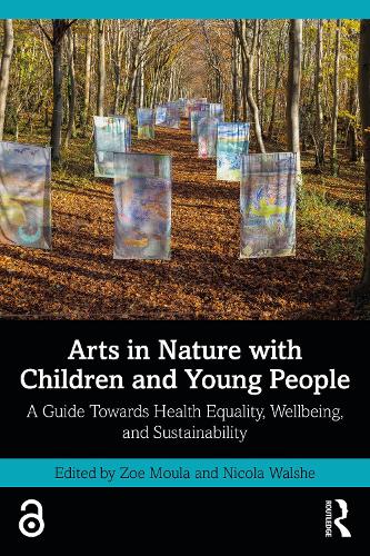 Arts in Nature with Children and Young People: A Guide Towards Health Equality, Wellbeing, and Sustainability.