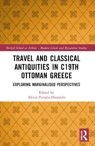 Travel and Classical Antiquities in Nineteenth-Century Ottoman Greece: Exploring Marginalised Perspectives.