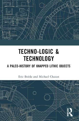 Techno-logic & Technology: A Paleo-history of Knapped Lithic Objects.