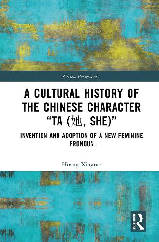 A Cultural History of the Chinese Character "Ta (?, She)": Invention and Adoption of a New Feminine Pronoun.