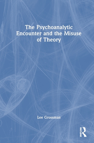 The Psychoanalytic Encounter and the Misuse of Theory.