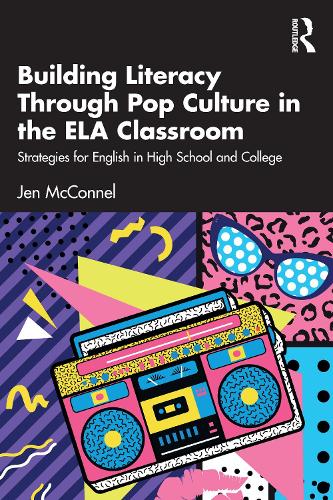Building Literacy Through Pop Culture in the ELA Classroom: Strategies for English in High School and College.