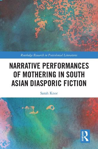 Narrative Performances of Mothering in South Asian Diasporic Fiction.
