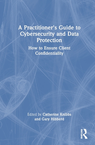 A Practitioner's Guide to Cybersecurity and Data Protection: How to Ensure Client Confidentiality.