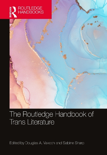 The Routledge Handbook of Trans Literature.