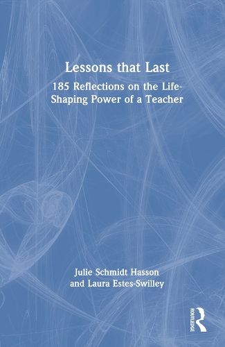 Lessons that Last: 185 Reflections on the Life-Shaping Power of a Teacher.