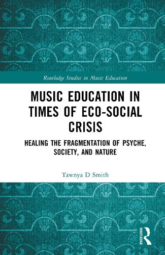 Music Education in Times of Eco-Social Crisis: Healing the Fragmentation of Psyche, Society, and Nature.