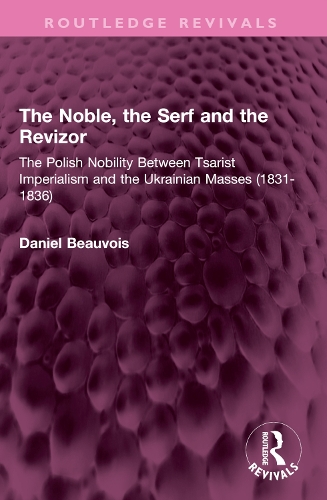 The Noble, the Serf and the Revizor: The Polish Nobility Between Tsarist Imperialism and the Ukrainian Masses (1831-1836).