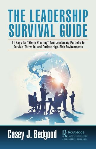 The Leadership Survival Guide: 11 Keys for "Storm Proofing" Your Leadership Portfolio to Survive, Thrive In, and Outlast High-Risk Environments.