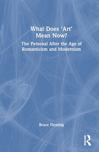 What Does 'Art' Mean Now?: The Personal After the Age of Romanticism and Modernism.
