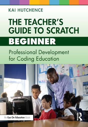 The Teacher's Guide to Scratch - Beginner: Professional Development for Coding Education.