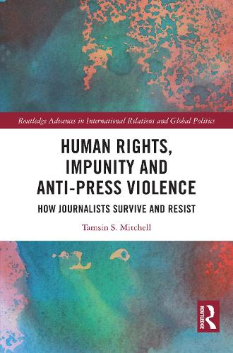 Human Rights, Impunity and Anti-Press Violence: How Journalists Survive and Resist.