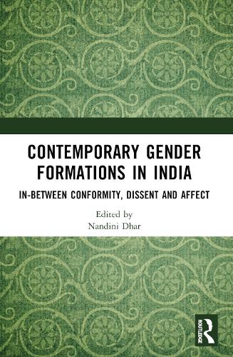 Contemporary Gender Formations in India: In-between Conformity, Dissent and Affect.