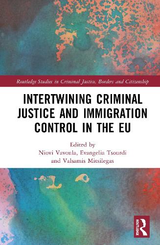 Intertwining Criminal Justice and Immigration Control in the EU.