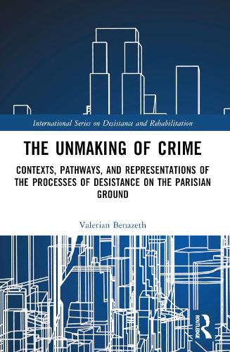 The Unmaking of Crime: Contexts, Pathways, and Representations of the Processes of Desistance on the Parisian Ground.